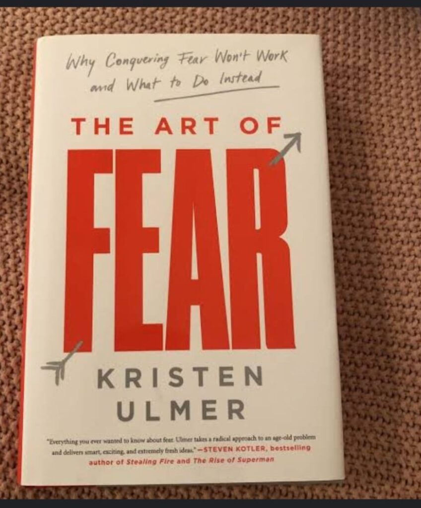 The Art of Fear: Why Conquering Fear Won’t Work and What to Do Instead